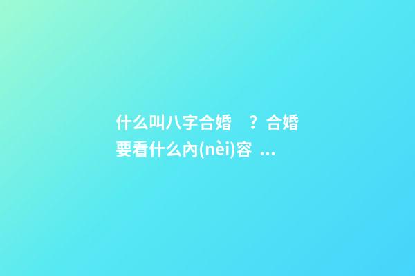什么叫八字合婚？合婚要看什么內(nèi)容？